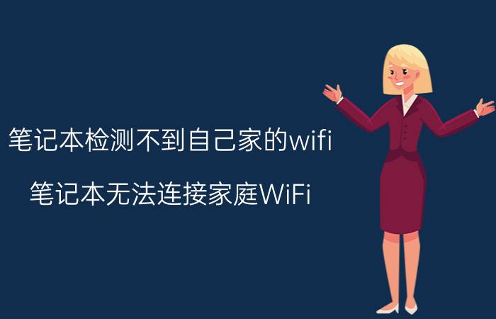 笔记本检测不到自己家的wifi 笔记本无法连接家庭WiFi